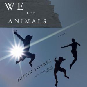 We the Animals, Justin Torres