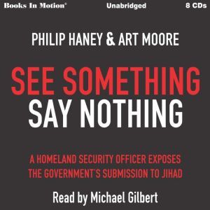 See Something Say Something: A Homeland Security Officer Exposes the Government's Submission to Jihad, Philip Art