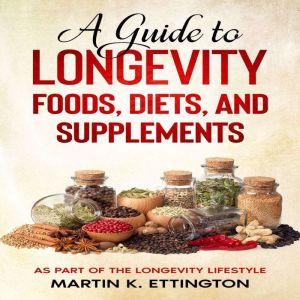 A Guide to Longevity Foods, Diets, an..., Martin K. Ettington