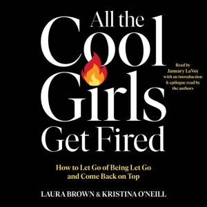 All the Cool Girls Get Fired: How to Let Go of Being Let Go and Come Back on Top