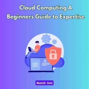 Cloud Computing A Beginners Guide to ..., Manish Soni