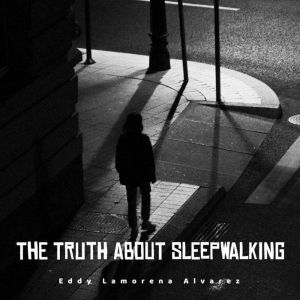 The Truth About Sleepwalking, Eddy Lamorena Alvarez