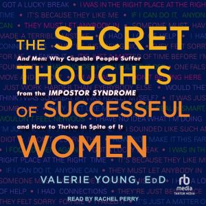 The Secret Thoughts of Successful Women: And Men: Why Capable People Suffer from the Impostor Syndrome and How to Thrive in Sp