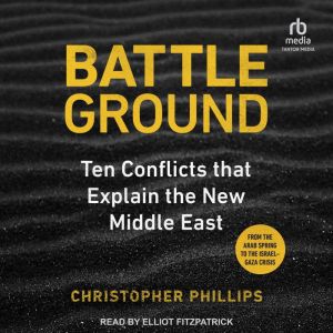 Battleground: 10 Conflicts that Explain the New Middle East