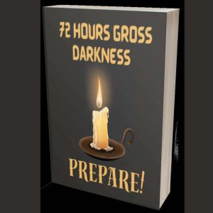 72 Hours Gross Darkness Prepare!