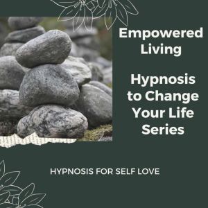 Hypnosis for Self Love, Empowered Living