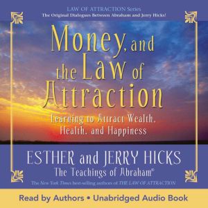 Money, and the Law of Attraction: Learning to Attract Wealth, Health, and Happiness