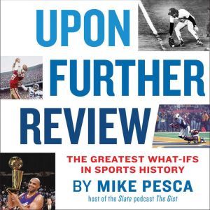 Upon Further Review: The Greatest What-Ifs in Sports History, Mike Pesca