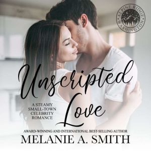 Unscripted Love: A Steamy Small-Town Celebrity Romance