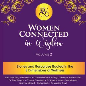 Women Connected in Wisdom Volume 2: Stories and Resources Rooted in the 8 Dimensions of Wellness