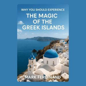 Why You Should Experience the Magic of the Greek Islands