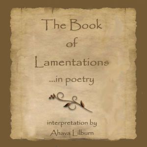 The Book of Lamentations ...in poetry..., Ahava Lilburn