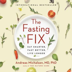 The Fasting Fix: Eat Smarter, Fast Better, Live Longer, Andreas Michalsen