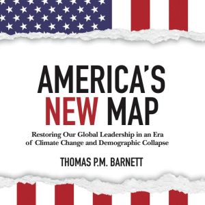 America's New Map: Restoring Our Global Leadership in an Era of Climate Change and Demographic Collapse