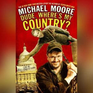 Dude, Wheres My Country?, Michael Moore