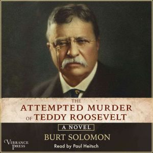 The Attempted Murder of Teddy Rooseve..., Burt Solomon