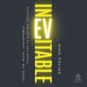 Inevitable: Inside the Messy, Unstoppable Transition to Electric Vehicles