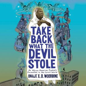 Take Back What the Devil Stole: An African American Prophet's Encounters in the Spirit World