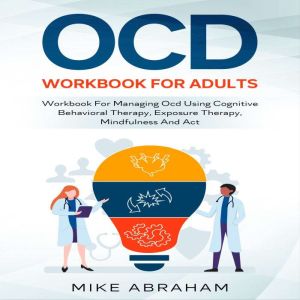 OCD WORKBOOK FOR ADULTS, MIKE ABRAHAM