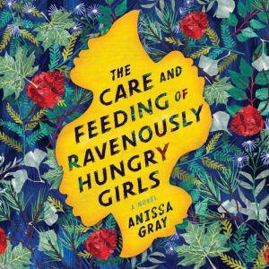 The Care and Feeding of Ravenously Hu..., Anissa Gray