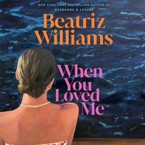 When You Loved Me, Beatriz Williams