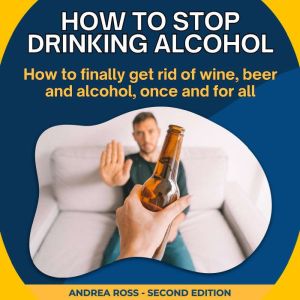 How to Stop Drinking Alcohol, Andrea Ross
