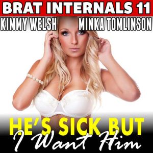 Hes Sick But I Want Him : Brat Internals 11 (Breeding Erotica First Time Age Gap Erotica)