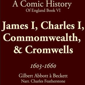 James I, Charles I, Commomwealth,  & Cromwells 1603-1660: Stuarts, Civil War, Scaffolds, Cromwell, and the Odd Beheading (A Co