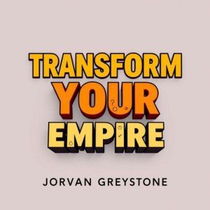 Transform Your Empire: Secrets to Building Extraordinary Wealth: "Unlock your wealth-building potential! Dive into transformat