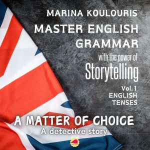 Master English Grammar through Storytelling: English Tenses. A matter of choice: Learn English Tenses through a captivating de