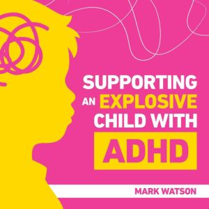 Supporting an Explosive Child with ADHD: A Parents Guide to Raising and Empowering Neurodivergent Kids: Effective Strategies t