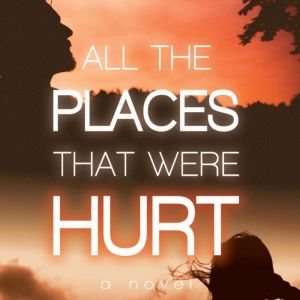 All The Places That Were Hurt