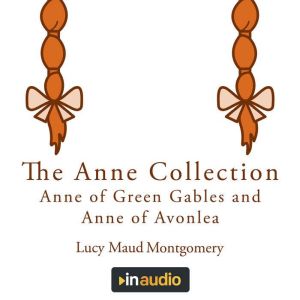The Anne Collection:  Anne of Green Gables and Anne of Avonlea, Lucy Maud Montgomery