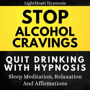 Stop Alcohol Cravings Quit Drinking W..., LightHeart Hypnosis