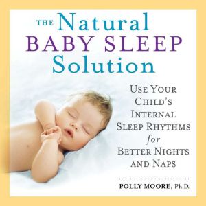 The Natural Baby Sleep Solution, Polly Moore Ph.D.