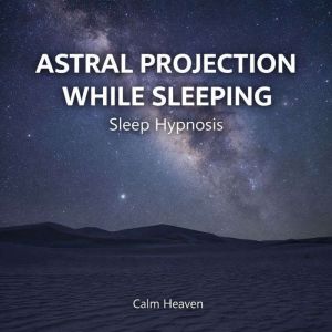 Astral Projection While Sleeping: Sleep Hypnosis