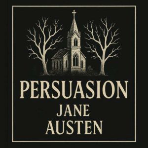 Persuasion: Jane Austens Masterpiece of Regret, Resolve, and Romance