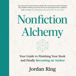 Nonfiction Alchemy: Your Guide to Finishing Your Book and Finally Becoming an Author