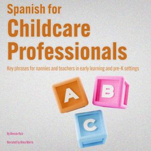 Spanish for Childcare Professionals: Key phrases for nannies and teachers in early learning and pre-K settings