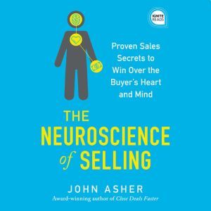 The Neuroscience of Selling, John Asher
