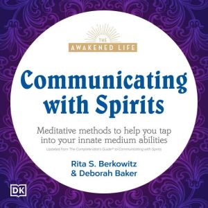 Communicating with Spirits: Meditative Methods to Help You Tap Into Your Innate Medium Abilities, Deb Baker
