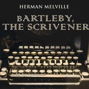 Bartleby, the Scrivener, Herman Melville