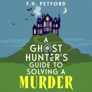 A Ghost Hunter's Guide to Solving a Murder: Cozy crime meets historical fiction in this brand-new quirky and gripping paranorm