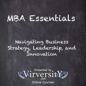 MBA Essentials: Navigating Business Strategy, Leadership, and Innovation