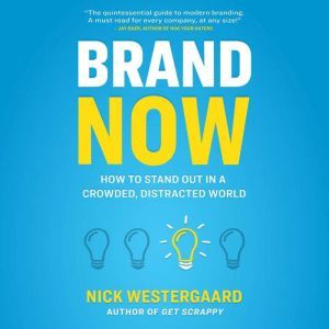 Brand Now How to Stand Out in a Crowded, Distracted World, Nick Westergaard