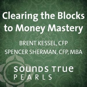 Clearing the Blocks to Money Mastery, Brent Kessel, CFP