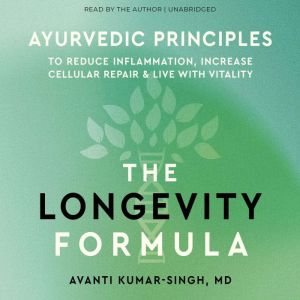 The Longevity Formula: Ayurvedic Principles to Reduce Inflammation, Increase Cellular Repair, and Live with Vitality