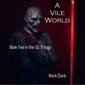 THE I.Q. TRILOGY BOOK 2  A VILE WORL..., Mark Clark