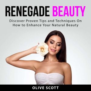 Renegade Beauty Discover Proven Tips..., Olive Scott