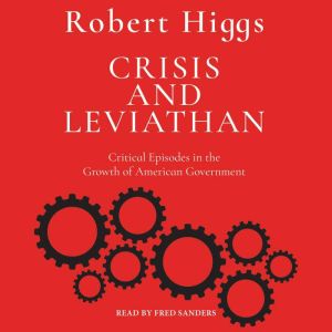 Crisis and Leviathan: Critical Episodes in the Growth of American Government